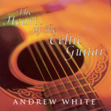 Andrew White - White, Andrew: the Heart of the Celtic Guitar '1996