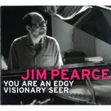 Jim Pearce - You Are An Edgy Visionary Seer '2013