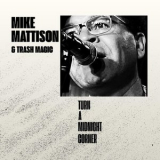 Mike Mattison & Trash Magic - Turn A Midnight Corner '2026
