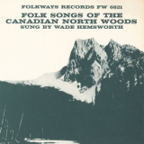 Wade Hemsworth - Folk Songs of the Canadian North Woods '1955
