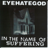 EyeHateGod - In the Name of the Suffering (remastered Re-issue + Bonus) '2006