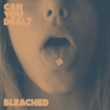 Bleached - Can You Deal? '2017