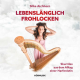 Silke Aichhorn - Lebenslänglich Frohlocken (Skurriles aus dem Alltag einer Harfenistin) '2019